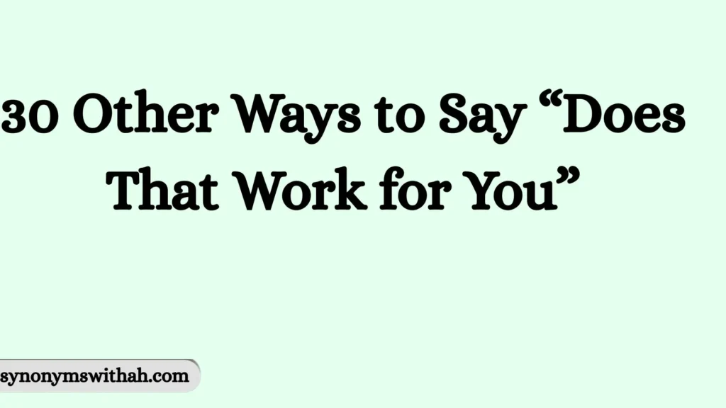 Other Ways to Say “Does That Work for You”