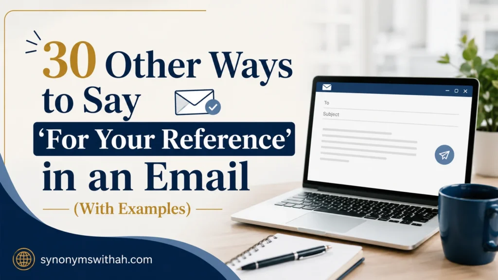 Other Ways to Say ‘For Your Reference’ in an Email