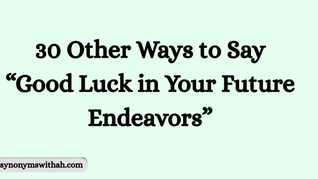 Other Ways to Say “Good Luck in Your Future Endeavors”