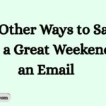 Other Ways to Say “Have a Great Weekend” in an Email