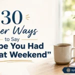 Other Ways to Say “I Hope You Had a Great Weekend” 