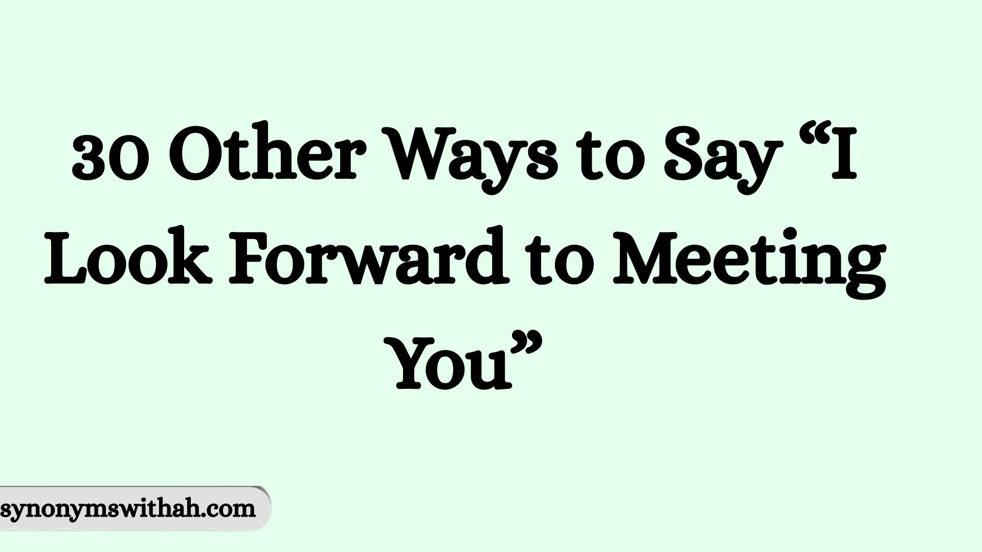 Other Ways to Say “I Look Forward to Meeting You”