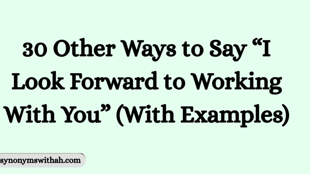 Other Ways to Say “I Look Forward to Working With You” (With Examples)