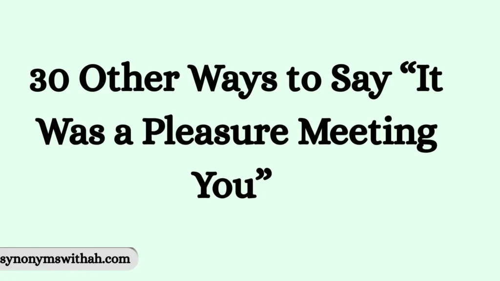 Other Ways to Say “It Was a Pleasure Meeting You”