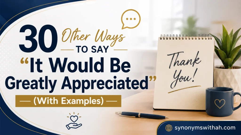 Other Ways to Say “It Would Be Greatly Appreciated”