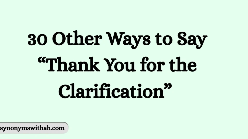 Other Ways to Say “Thank You for the Clarification” 