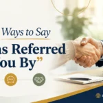 Ways to Say “I Was Referred to You By”