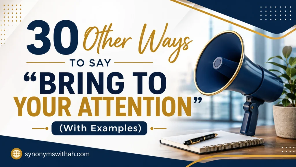 Other Ways to Say “Bring to Your Attention”