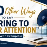 Other Ways to Say “Bring to Your Attention”