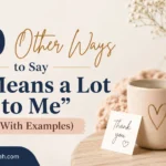 Other Ways to Say “It Means a Lot to Me”