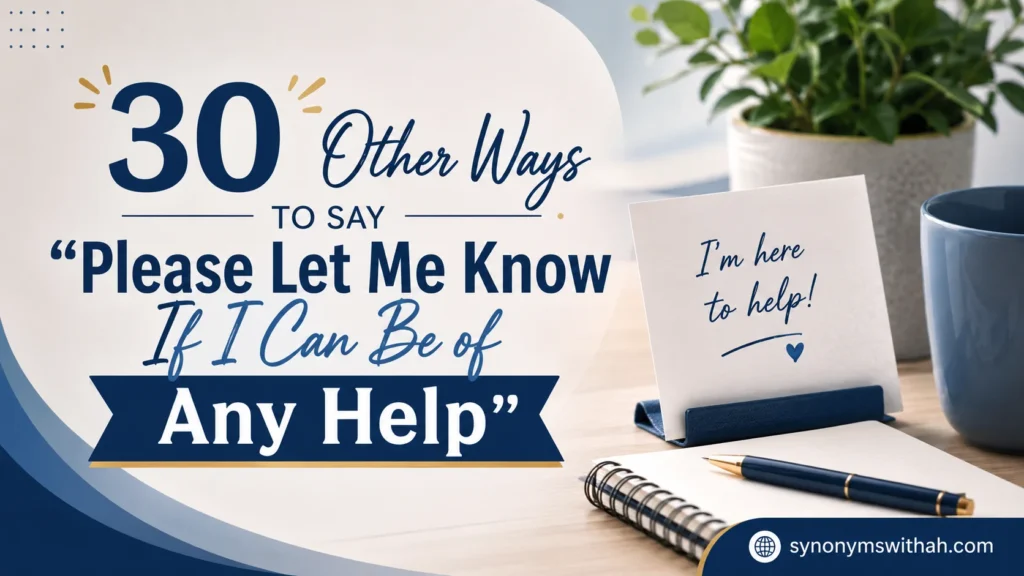 Other Ways to Say "Please Let Me Know If I Can Be of Any Help"