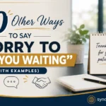 Other Ways to Say “Sorry to Keep You Waiting”
